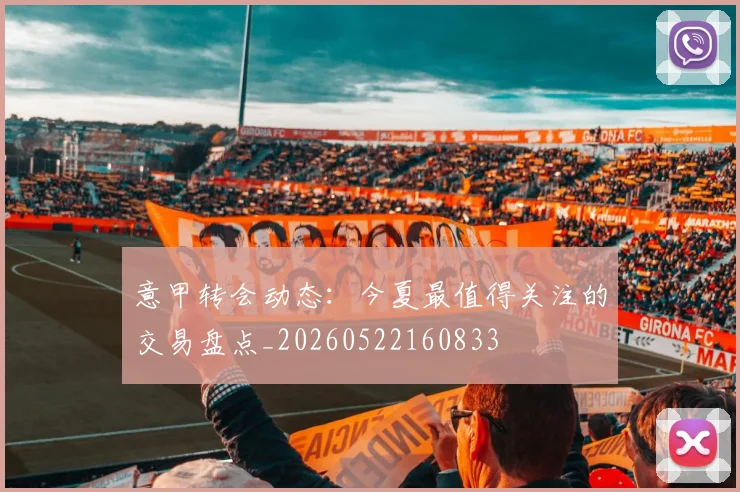 意甲转会动态：今夏最值得关注的交易盘点_20260522160833