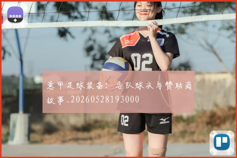 意甲足球装备：各队球衣与赞助商故事_20260528193000
