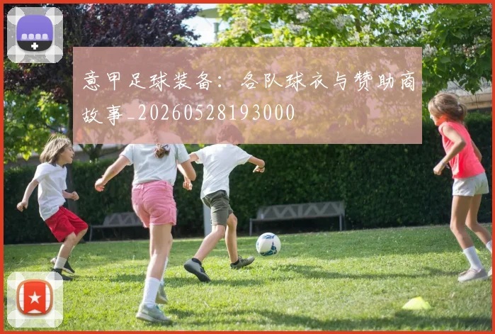 意甲足球装备：各队球衣与赞助商故事_20260528193000