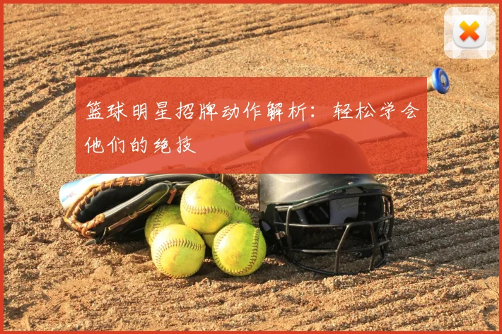 篮球明星招牌动作解析：轻松学会他们的绝技