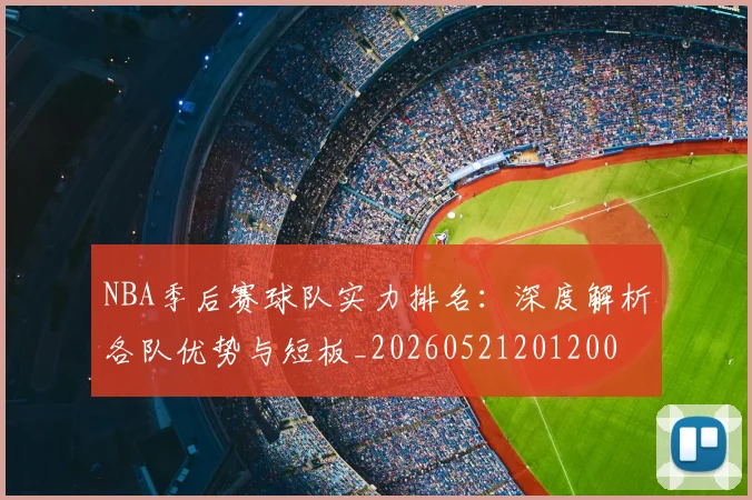 NBA季后赛球队实力排名：深度解析各队优势与短板_20260521201200